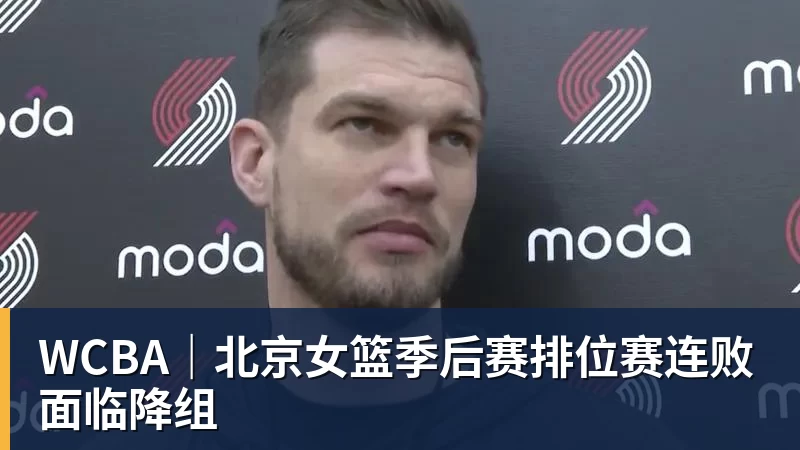 WCBA|北京女篮季后赛排位赛连败面临降组