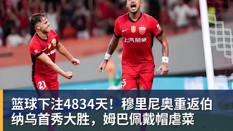 篮球下注4834天!穆里尼奥重返伯纳乌首秀大胜,姆巴佩戴帽虐菜