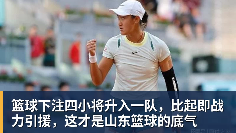篮球下注四小将升入一队,比起即战力引援,这才是山东篮球的底气