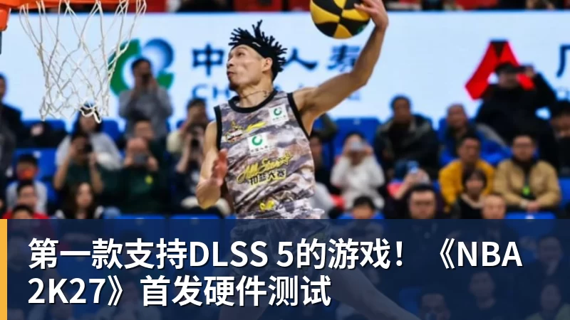 第一款支持DLSS 5的游戏!《NBA 2K27》首发硬件测试