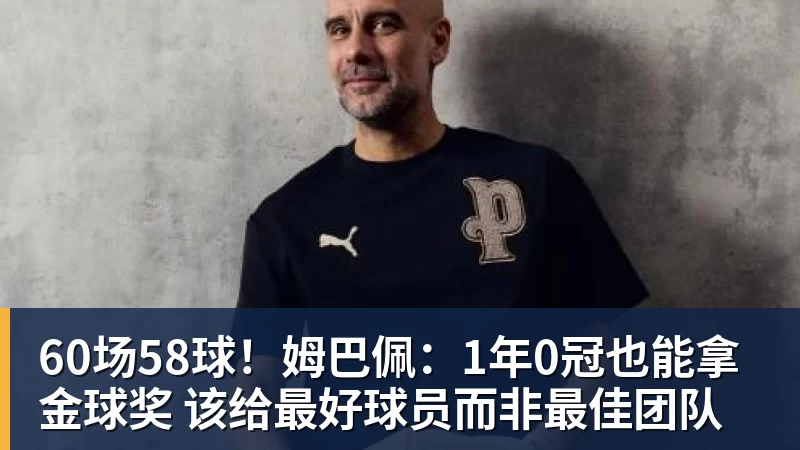 60场58球!姆巴佩:1年0冠也能拿金球奖 该给最好球员而非最佳团队