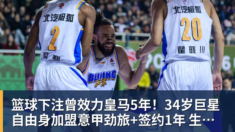 篮球下注曾效力皇马5年！34岁巨星自由身加盟意甲劲旅+签约1年 生涯夺38冠