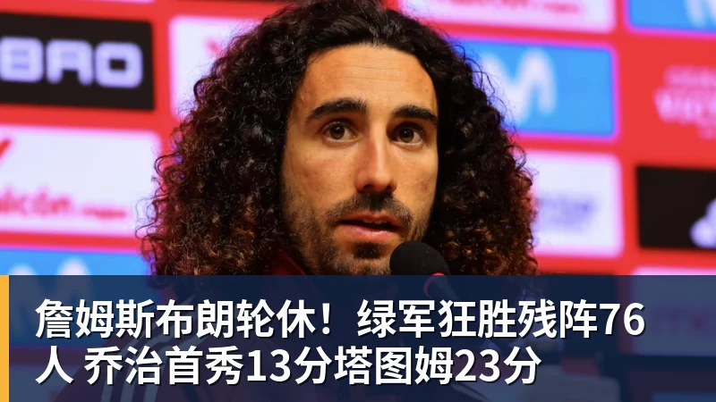 詹姆斯布朗轮休!绿军狂胜残阵76人 乔治首秀13分塔图姆23分