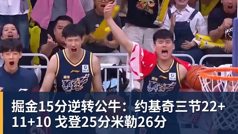 掘金15分逆转公牛：约基奇三节22+11+10 戈登25分米勒26分