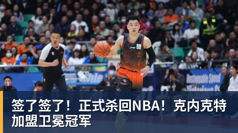 签了签了!正式杀回NBA!克内克特加盟卫冕冠军
